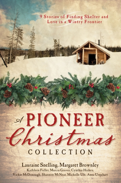 A Pioneer Christmas Collection : 9 Stories of Finding Shelter and Love in a Wintry Frontier, EPUB eBook