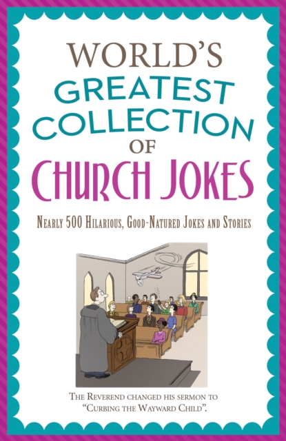 The World's Greatest Collection of Church Jokes : Nearly 500 Hilarious, Good-Natured Jokes and Stories, EPUB eBook