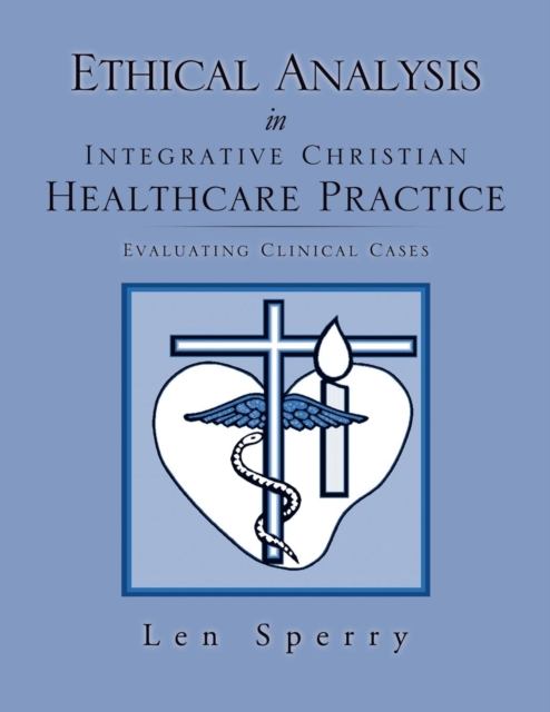 Ethical Analysis in Integrative Christian Healthcare Practice, Paperback / softback Book
