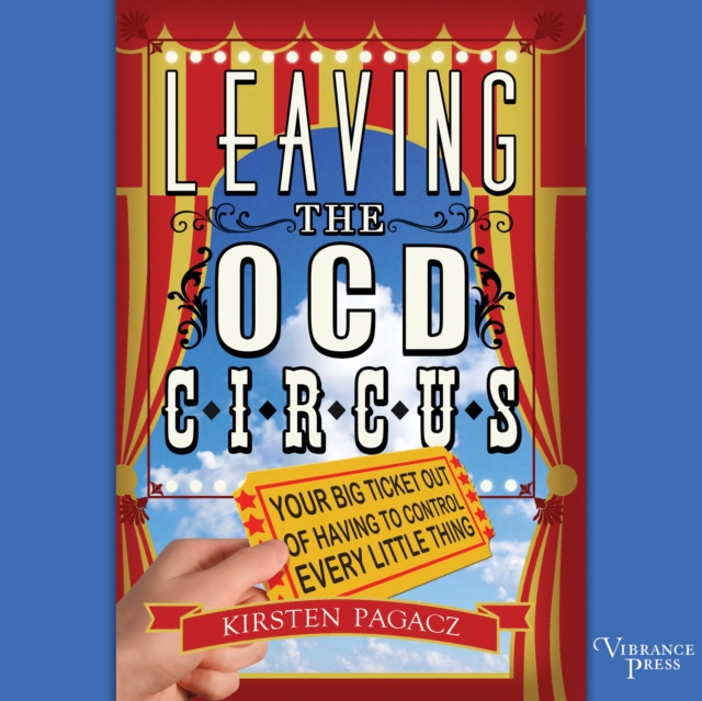 Leaving the OCD Circus : Your Big Ticket Out of Having to Control Every Little Thing, eAudiobook MP3 eaudioBook
