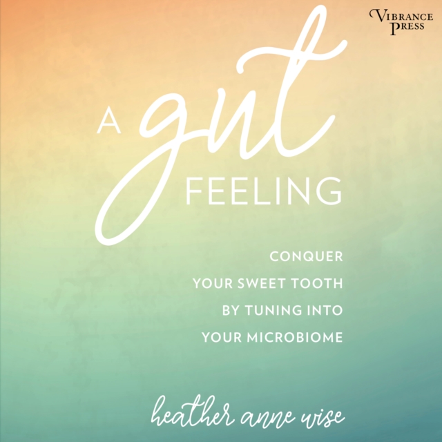 A Gut Feeling : Conquer Your Sweet Tooth by Tuning Into Your Microbiome, eAudiobook MP3 eaudioBook
