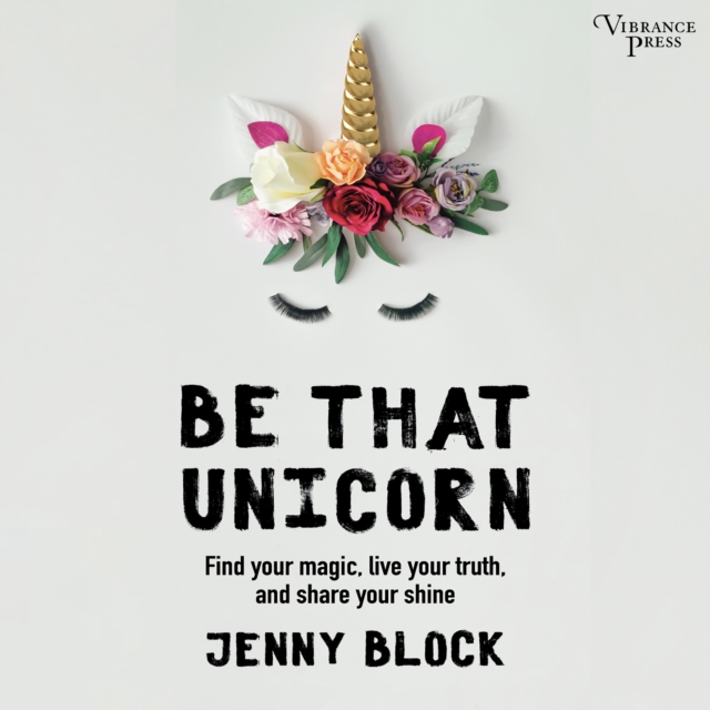 Be That Unicorn : Find Your Magic, Live Your Truth, and Share Your Shine, eAudiobook MP3 eaudioBook