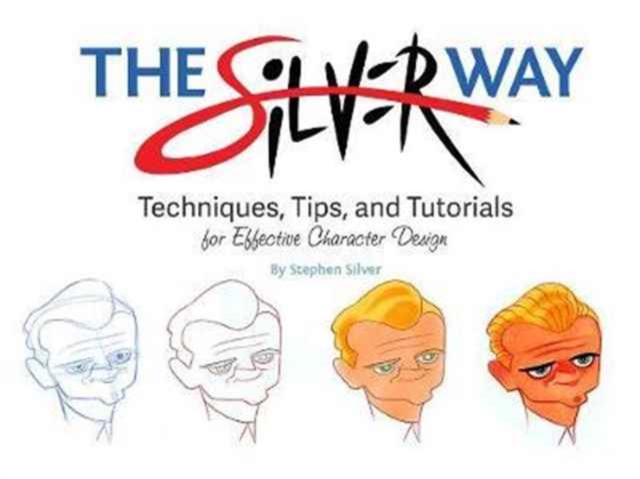 The Silver Way : Techniques, Tips, and Tutorials for Effective Character Design, Paperback / softback Book