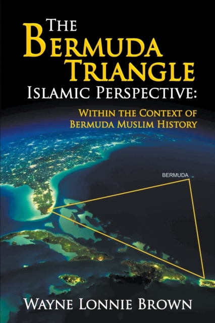 The Bermuda Triangle Islamic Perspective : Within the Context of Bermuda Muslim History, Paperback / softback Book