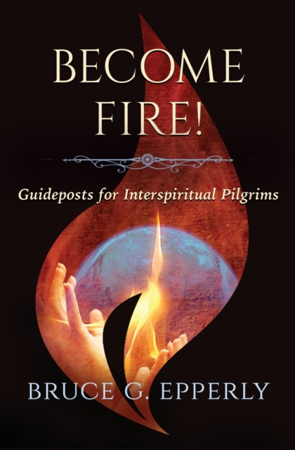Become Fire! Guideposts for Interspiritual Pilgrims, Paperback / softback Book