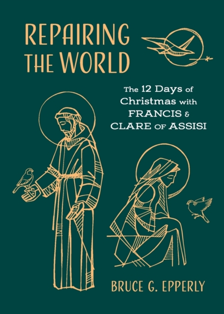 Repairing the World : The 12 Days of Christmas with Francis and Clare of Assisi, Paperback / softback Book