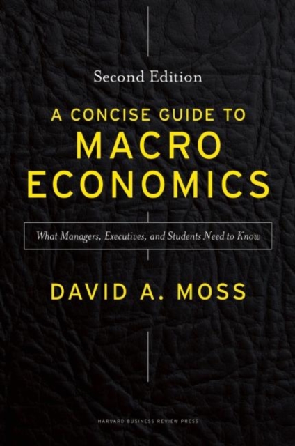 A Concise Guide to Macroeconomics, Second Edition : What Managers, Executives, and Students Need to Know, Hardback Book