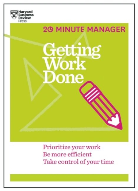 Getting Work Done (HBR 20-Minute Manager Series) : Prioritize Your Work, be More Efficient, Take Control of Your Time, Paperback / softback Book
