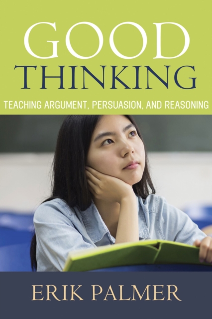 Good Thinking : Teaching Argument, Persuasion, and Reasoning, Paperback / softback Book