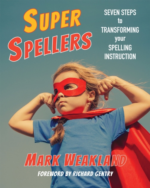 Super Spellers : Seven Steps to Transforming Your Spelling Instruction, Paperback / softback Book