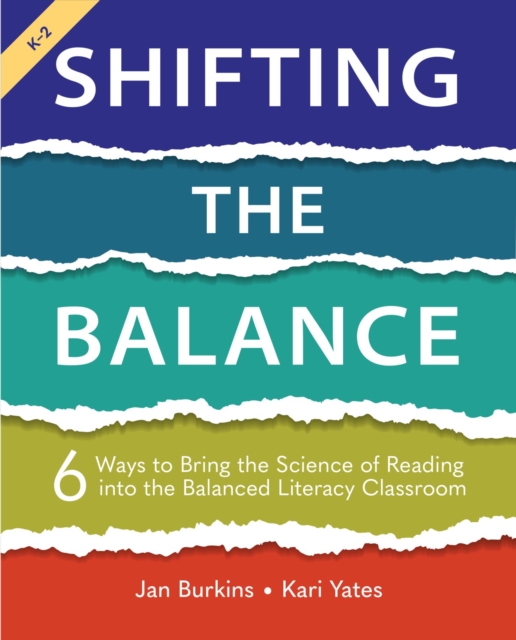 Shifting the Balance, Grades K-2 : 6 Ways to Bring the Science of Reading into the Balanced Literacy Classroom, Paperback / softback Book