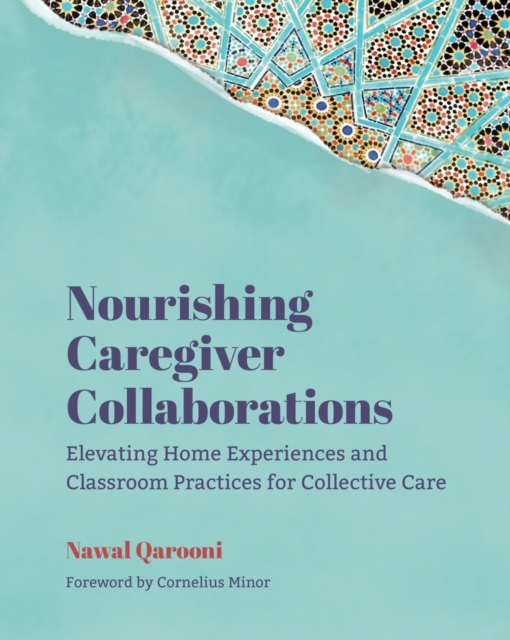 Nourishing Caregiver Collaborations : Elevating Home Experiences and Classroom Practices for Collective Care, Paperback / softback Book