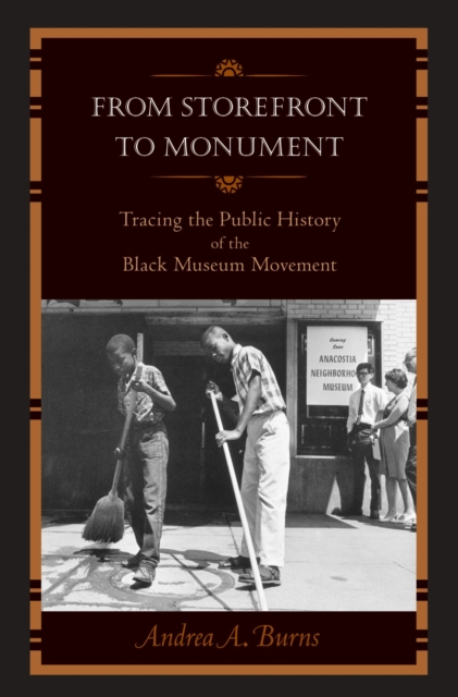 From Storefront to Monument : Tracing the Public History of the Black Museum Movement, Paperback / softback Book