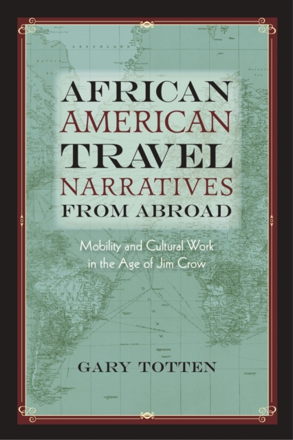 African American Travel Narratives from Abroad : Mobility and Cultural Work in the Age of Jim Crow, Paperback / softback Book