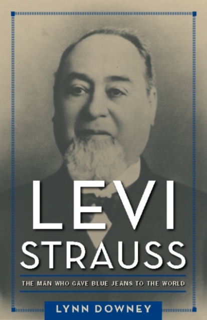 Levi Strauss : The Man Who Gave Blue Jeans to the World, Hardback Book