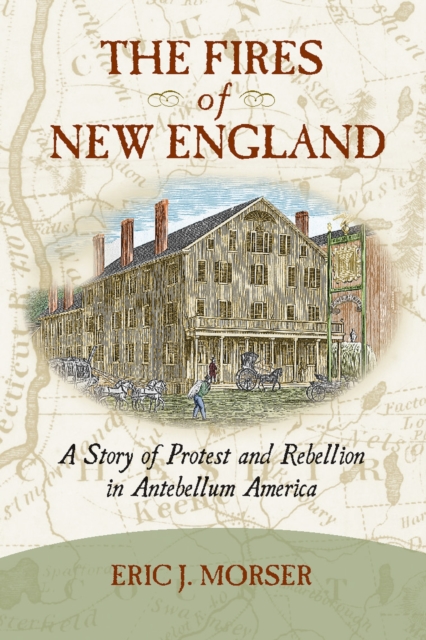 The Fires of New England : A Story of Protest and Rebellion in Antebellum America, Paperback / softback Book