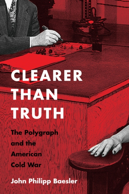 Clearer Than Truth : The Polygraph and the American Cold War, Paperback / softback Book