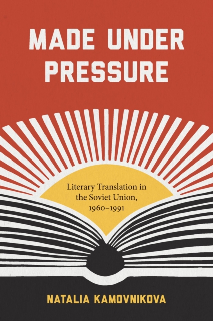 Made Under Pressure : Literary Translation in the Soviet Union, 1960-1991, Paperback / softback Book