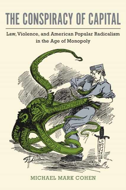 The Conspiracy of Capital : Law, Violence, and American Popular Radicalism in the Age of Monopoly, Paperback / softback Book