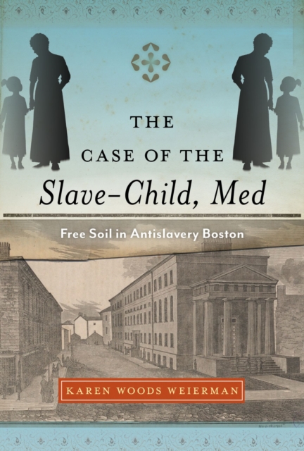 The Case of the Slave-Child, Med : Free Soil in Antislavery Boston, Paperback / softback Book