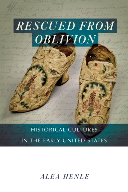 Rescued from Oblivion : Historical Cultures in the Early United States, Hardback Book