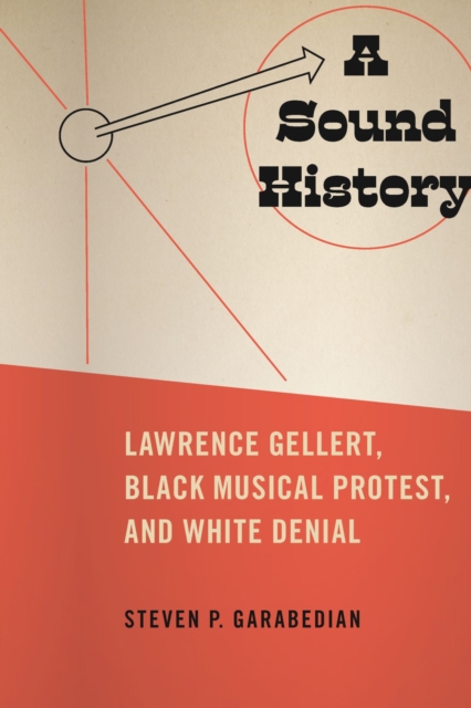 A Sound History : Lawrence Gellert, Black Musical Protest, and White Denial, Hardback Book