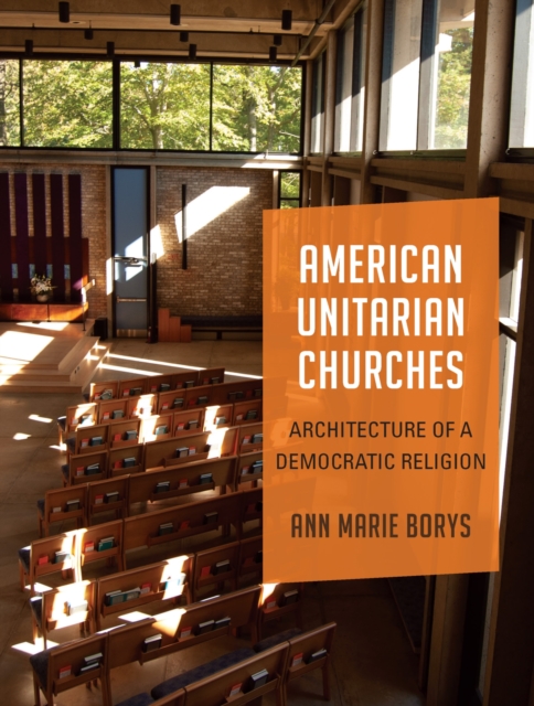 American Unitarian Churches : Architecture of a Democratic Religion, Paperback / softback Book
