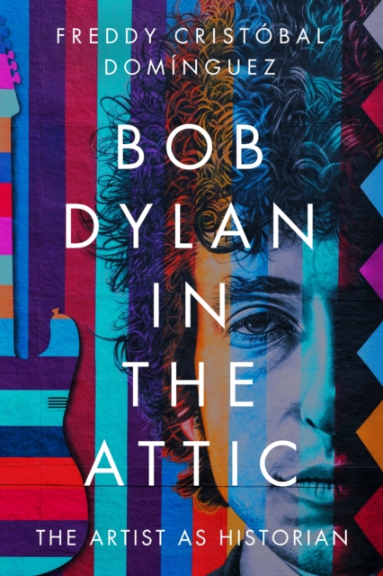 Bob Dylan in the Attic : The Artist as Historian, Hardback Book