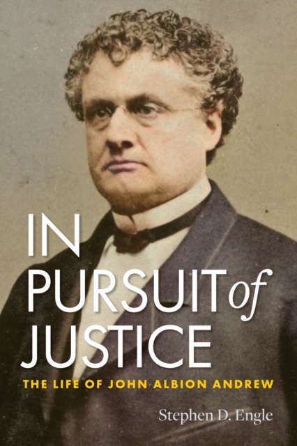 In Pursuit of Justice : The Life of John Albion Andrew, Hardback Book