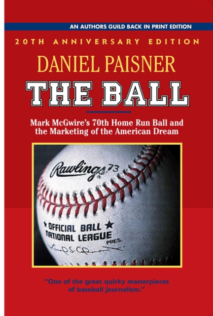 The Ball : Mark McGwire's 70th Home Run Ball and the Marketing of the American Dream, Paperback / softback Book