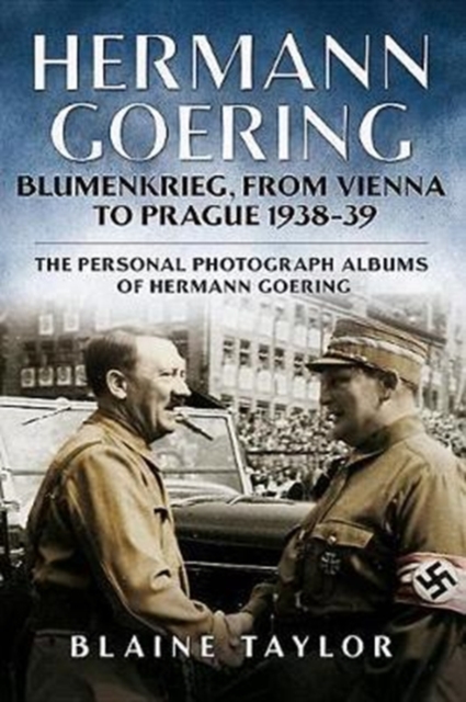 Hermann Goering : Blumenkrieg, From Vienna to Prague 1938-39 4, Hardback Book