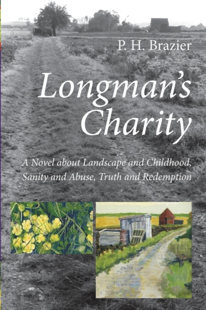 Longman's Charity : A Novel about Landscape and Childhood, Sanity and Abuse, Truth and Redemption, Paperback / softback Book