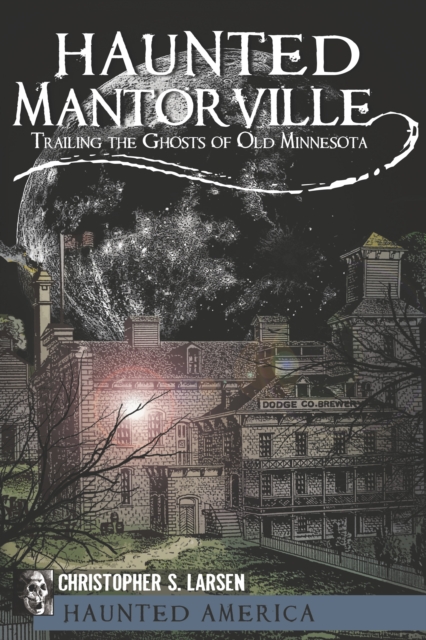 Haunted Mantorville : Trailing the Ghosts of Old Minnesota, EPUB eBook