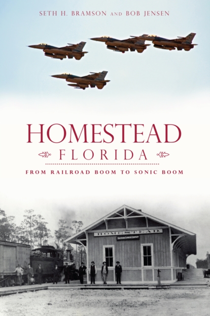 Homestead, Florida : From Railroad Boom to Sonic Boom, EPUB eBook