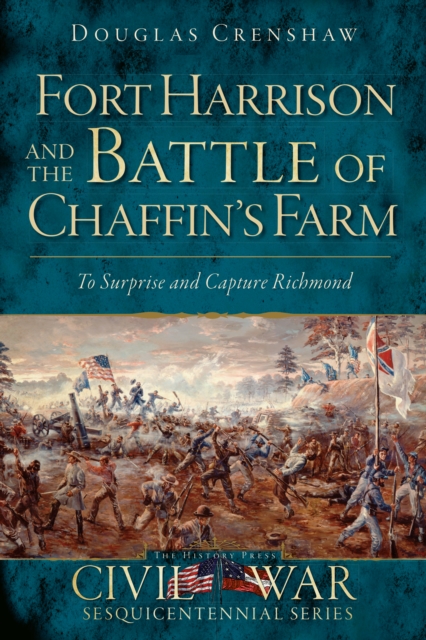 Fort Harrison and the Battle of Chaffin's Farm : To Surprise and Capture Richmond, EPUB eBook