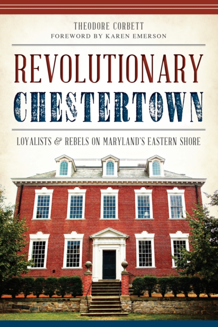 Revolutionary Chestertown : Loyalists and Rebels on Maryland's Eastern Shore, EPUB eBook