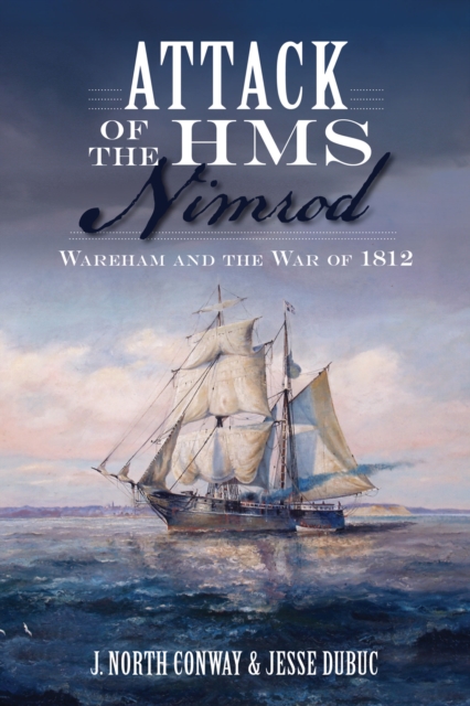 Attack of the HMS Nimrod : Wareham and the War of 1812, EPUB eBook
