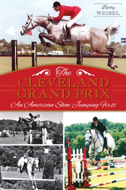 The Cleveland Grand Prix: An American Show Jumping First, EPUB eBook