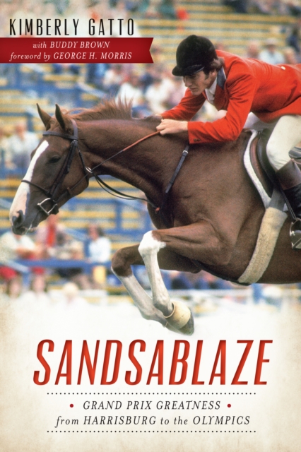 Sandsablaze : Grand Prix Greatness from Harrisburg to the Olympics, EPUB eBook