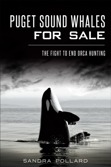 Puget Sound Whales for Sale : The Fight to End Orca Hunting, EPUB eBook