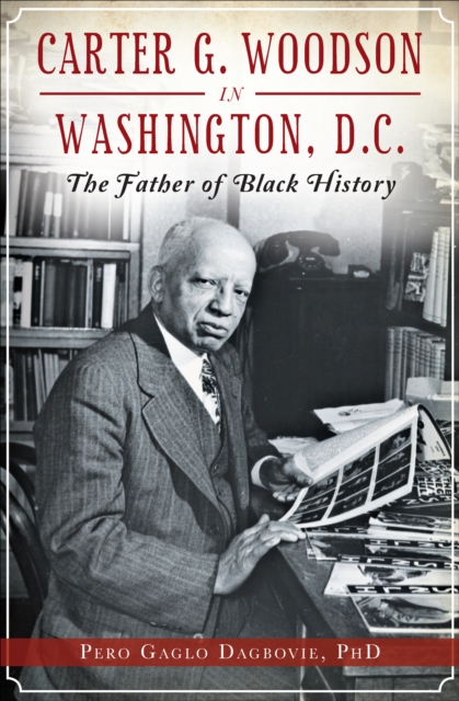 Carter G. Woodson in Washington, D.C. : The Father of Black History, EPUB eBook