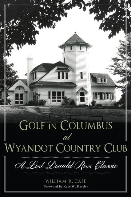 Golf in Columbus at Wyandot Country Club : A Lost Donald Ross Classic, EPUB eBook