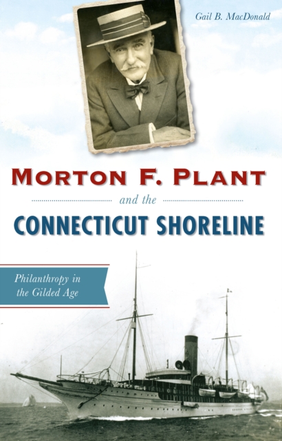 Morton F. Plant and the Connecticut Shoreline : Philanthropy in the Gilded Age, EPUB eBook