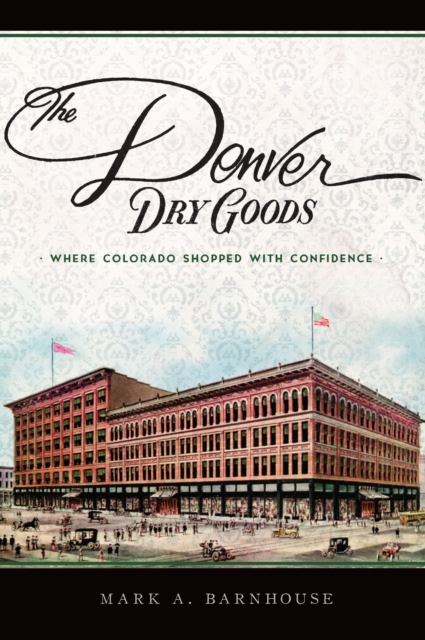 The Denver Dry Goods: Where Colorado Shopped with Confidence, EPUB eBook