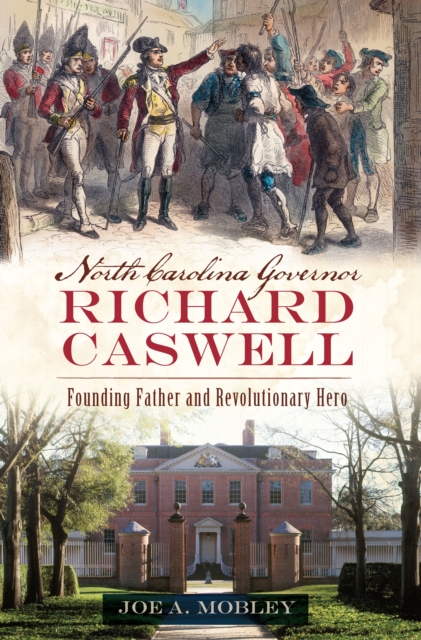 North Carolina Governor Richard Caswell : Founding Father and Revolutionary Hero, EPUB eBook
