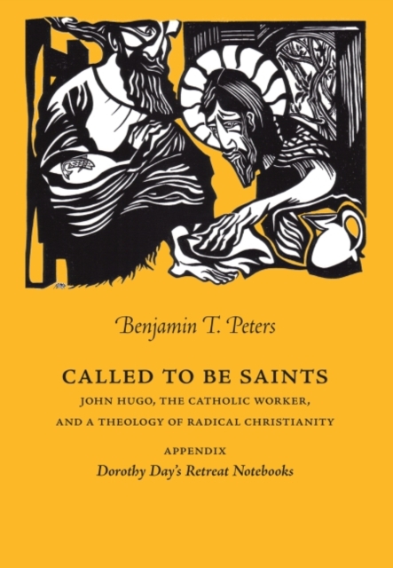 Called to be Saints : John Hugo, The Catholic Worker, and a Theology of Radical Christianity, Hardback Book