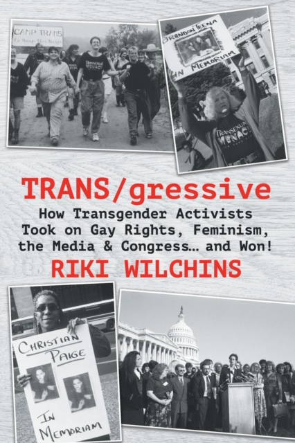 TRANS/gressive : How Transgender Activists Took on Gay Rights, Feminism, the Media & Congress... and Won!, Paperback / softback Book