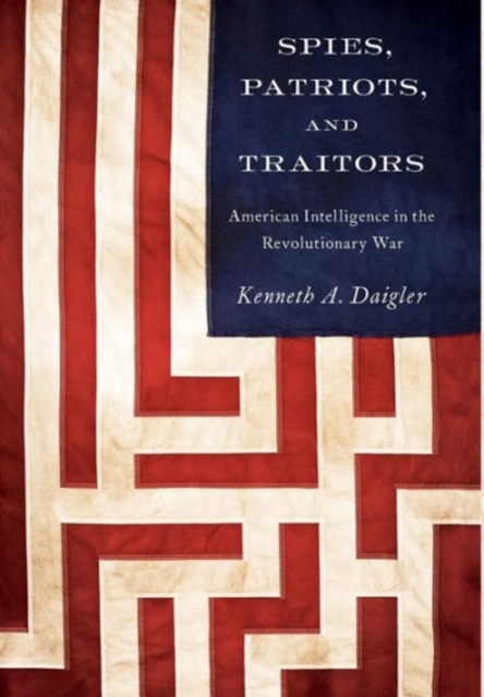 Spies, Patriots, and Traitors : American Intelligence in the Revolutionary War, Hardback Book