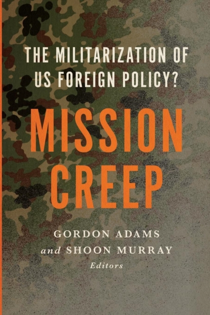 Mission Creep : The Militarization of US Foreign Policy?, Paperback / softback Book