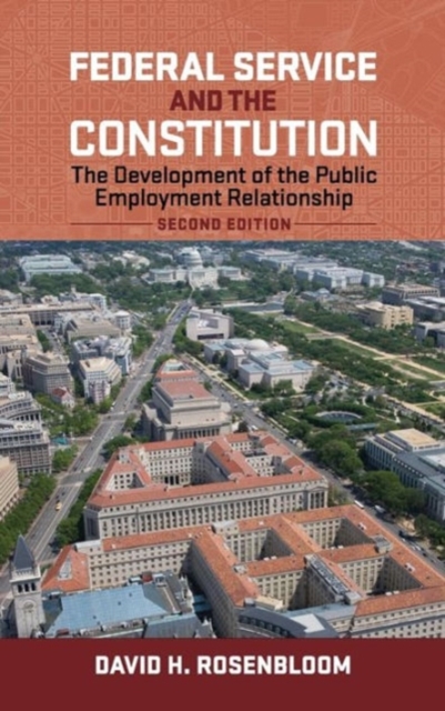 Federal Service and the Constitution : The Development of the Public Employment Relationship, Hardback Book